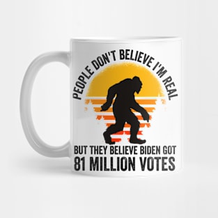 Bigfoot People Don’t Believe I’m Real But They Believe Biden Got 81 Million Votes Mug